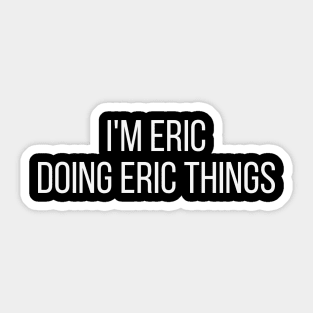 I'm Eric doing Eric things Sticker